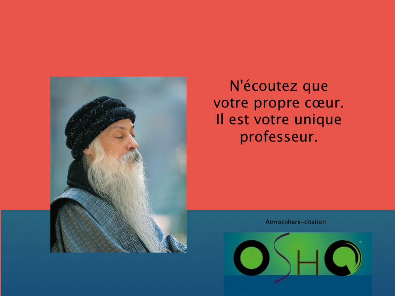 N'écoutez que votre propre cœur. Il est votre unique professeur